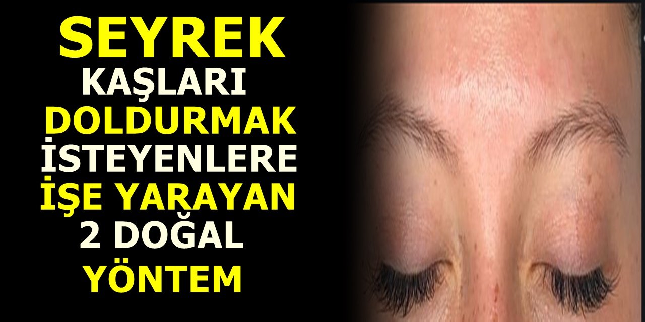 Seyrek kaşları doldurmak isteyenlere işe yarayan 2 doğal yöntem
