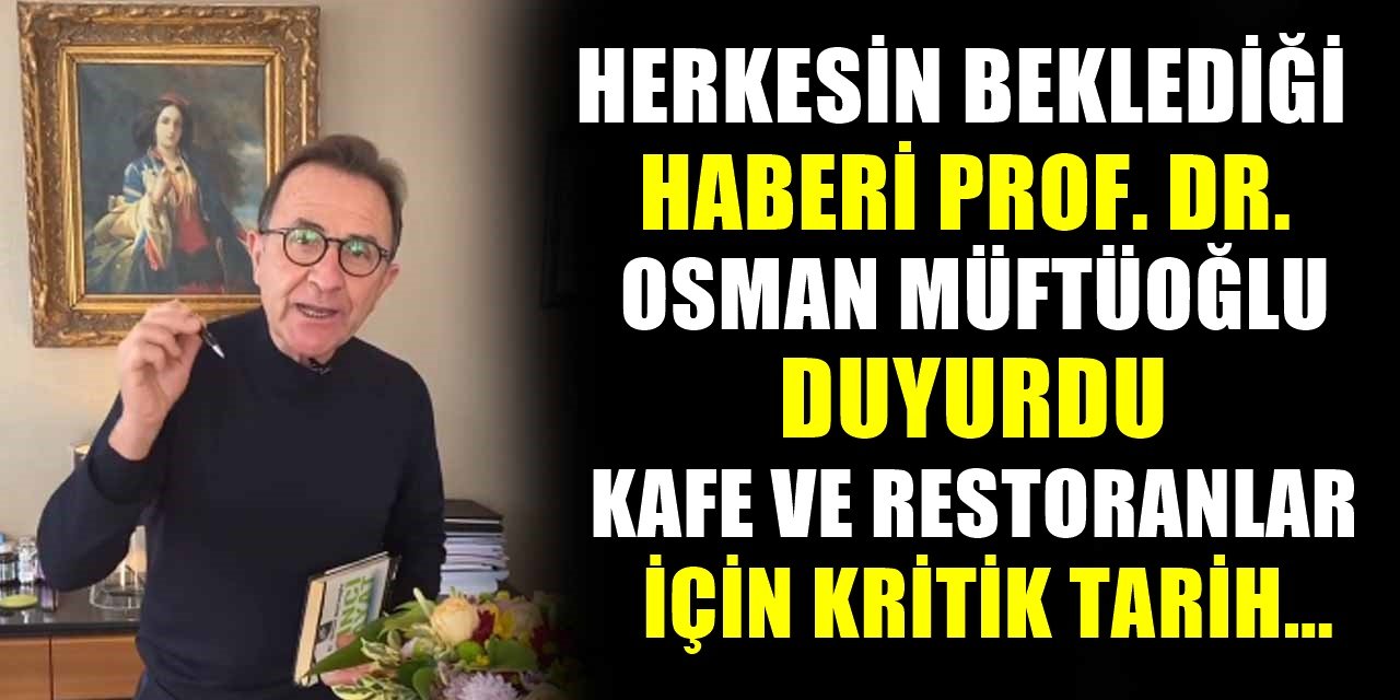 NTV Köşe Yazarı Profesör Doktor Osman Müftüoğlu Açıkladı! Kafeler ve Restoranlar Hangi Tarihte Kapılarını Açacak?