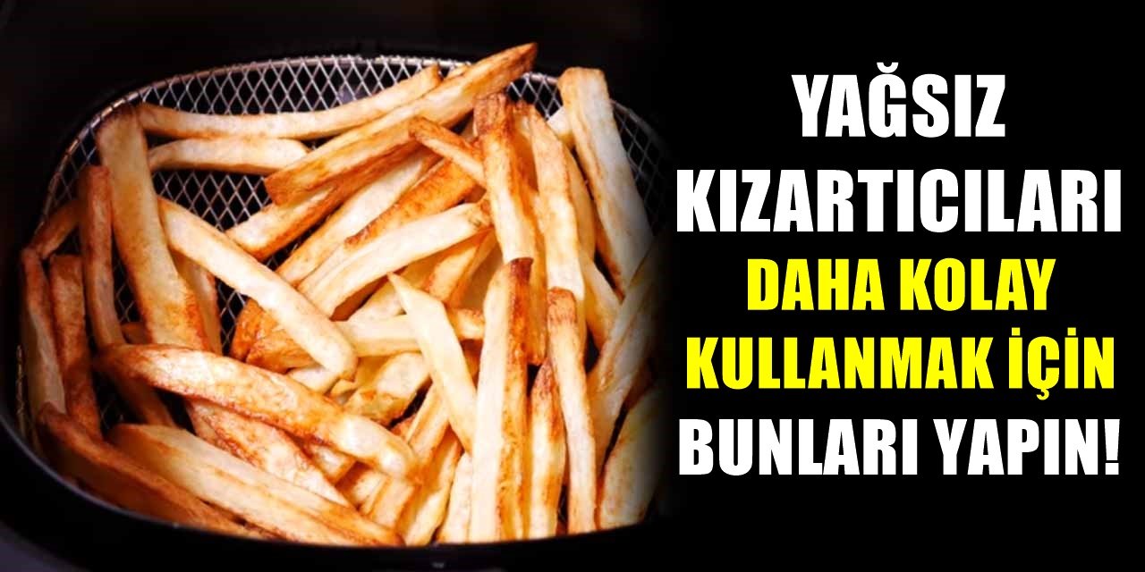 Yağsız kızartıcılardan daha fazla verim almak için bu püf noktalarını uygulayabilirsiniz