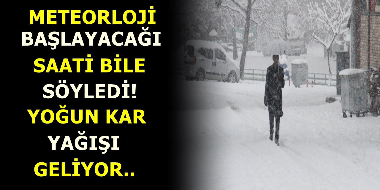 Meteoroloji, başlayacağı saati bile söyledi! Yoğun kar yağışı geliyor