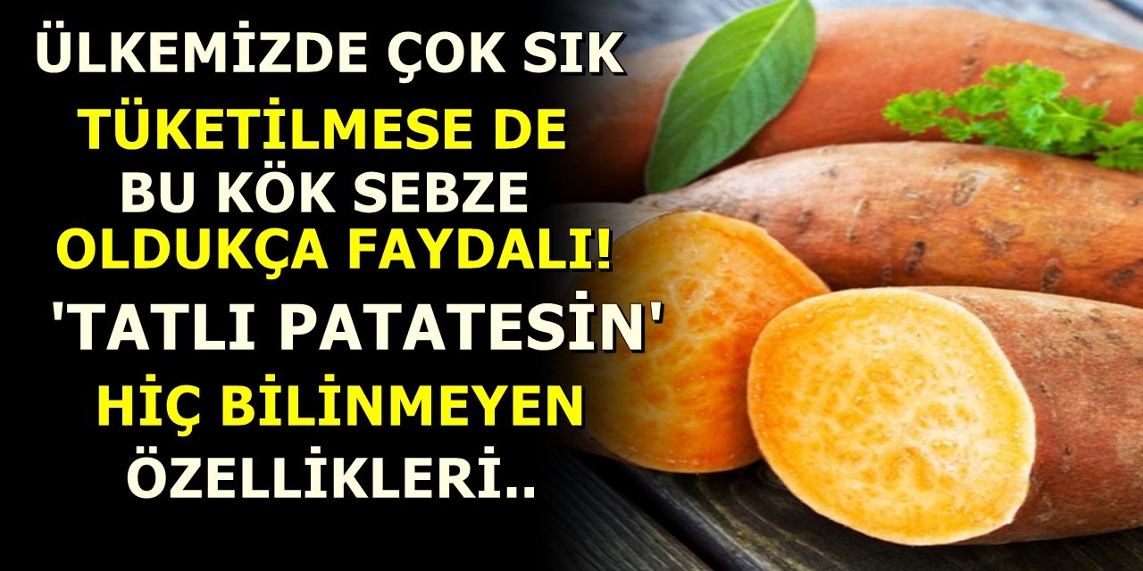 Ülkemizde sık tüketilmese de bu ürün oldukça faydalı. Tatlı patatesin hiç bilmediğiniz özellikleri...