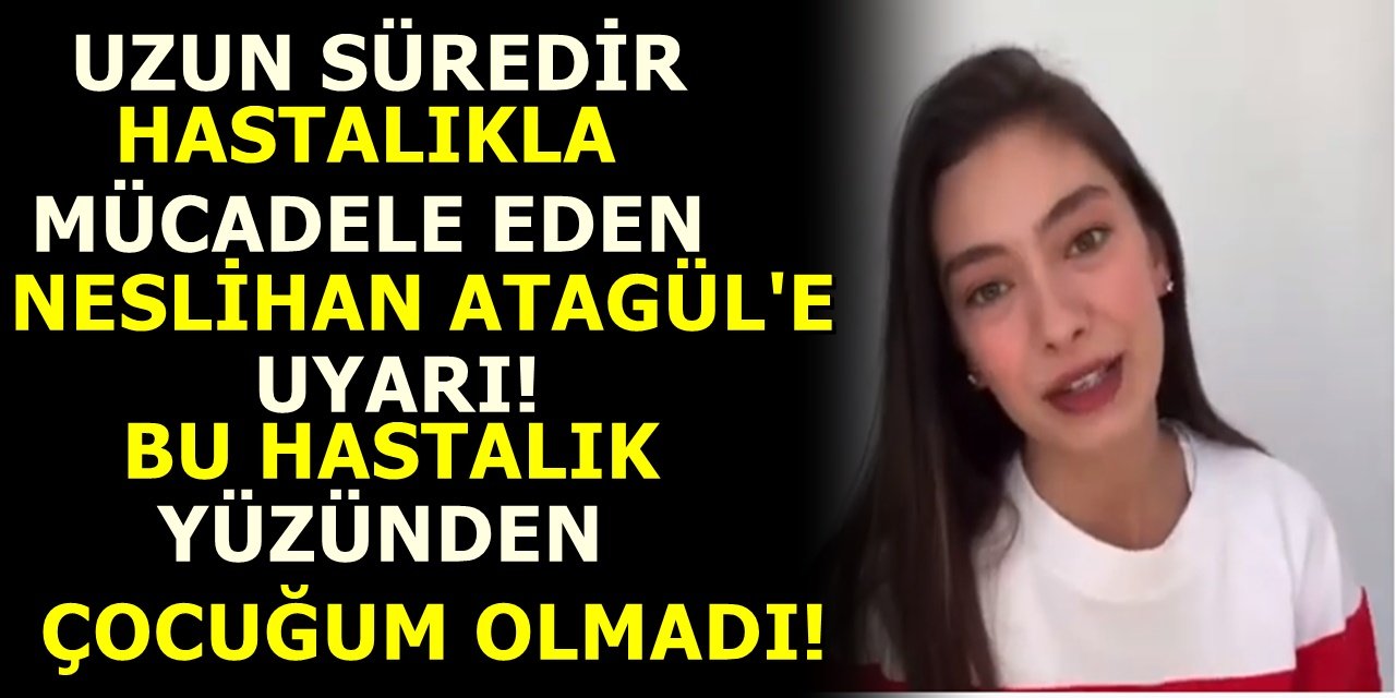 Uzun süredir geçirgen bağırsak sendromu hastalığı ile mücadele eden Neslihan Atagül'e uyarı! Bu hastalık yüzünden çocuğum olmuyor...