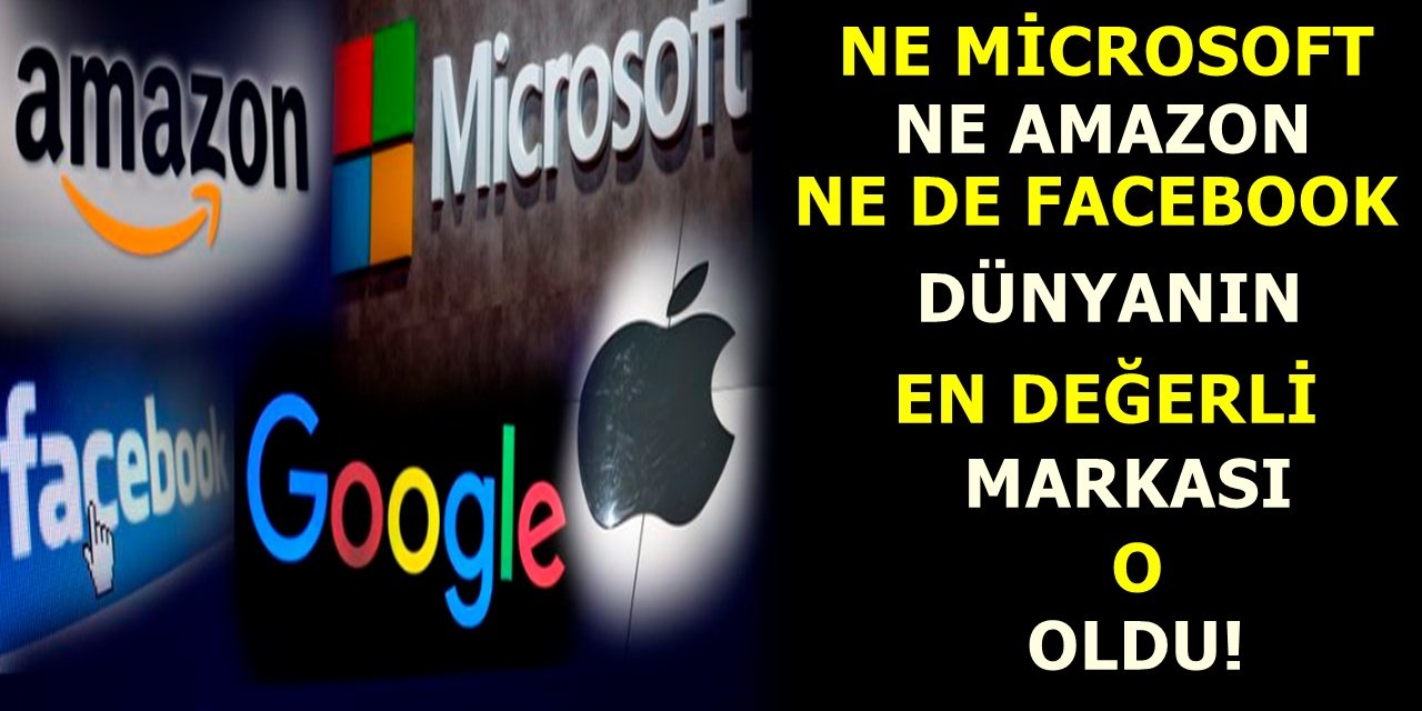 Ne Microsoft ne de Amazon dünyanın en değerli markası...