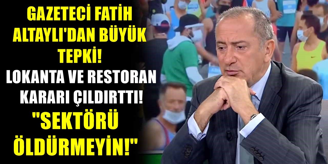 Fatih Altaylı Lokantalar Hakkındaki Karara Sinirlendi! "Bir Sektörü Mü Öldüreceksiniz?"