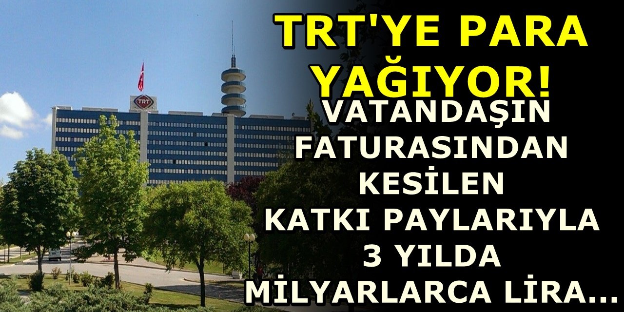 TRT'ye Para Yağıyor! 3 Yılda Faturalardan Milyarlarca Lira...