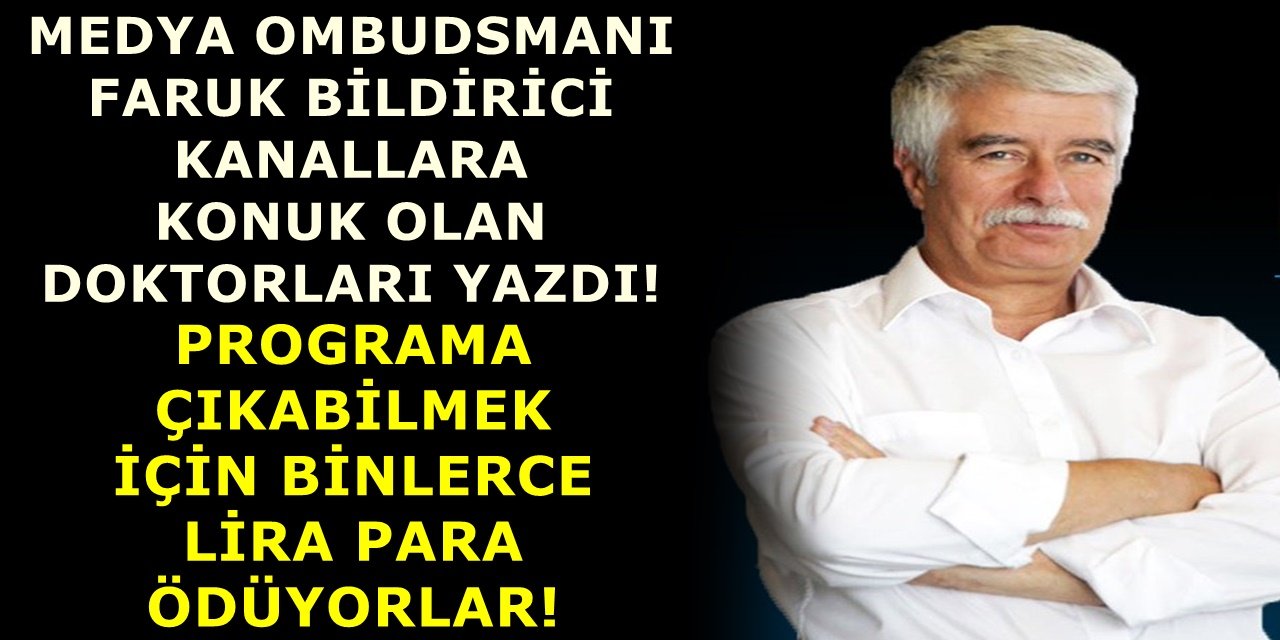 Medya Ombudsmanı Faruk Bildirici kanallara konuk olan doktorları yazdı! Televizyon programlarına çıkmak için binlerce lira para ödüyorlar!