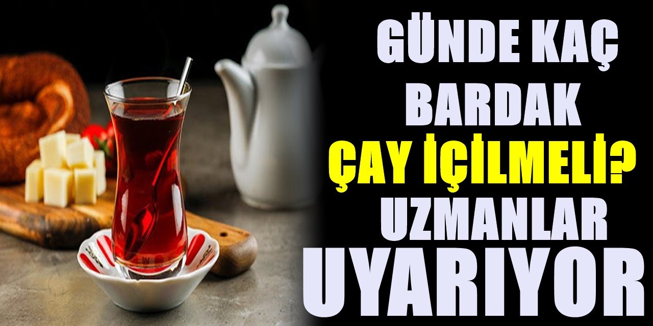 Günde İçtiğiniz Çay Miktarına Dikkat Edin! Fazlası Zararlı.. Kaç Bardak İçilmeli?