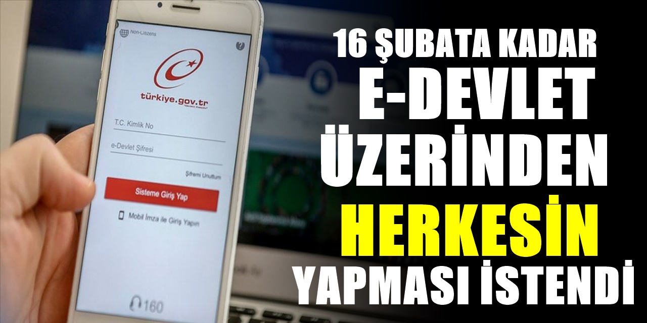 16 Şubat tarihine kadar E-Devlet üzerinden işlem yapılması gerek yoksa geçerli olacak