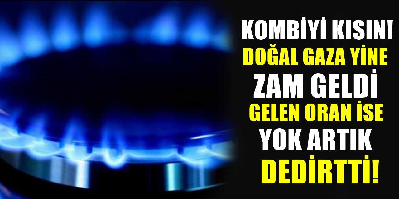 Zamlar Durdurulamıyor... Doğal Gaz'a Yine Zam Geldi! Doğal Gaz Faturalarına İnanılmaz Zam!