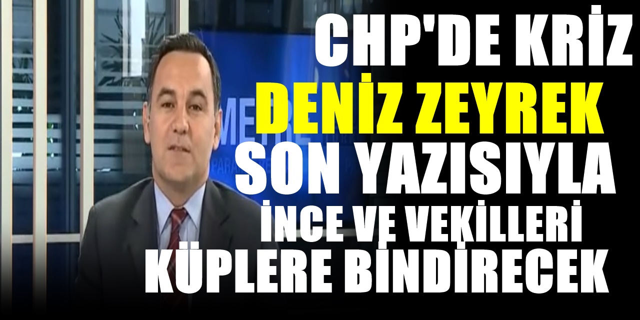 CHP'deki 3 vekilin istifası sonrası kriz sürüyor! Sözcü yazarı Deniz Zeyrek Muharrem İnce'yi çıldırtacak