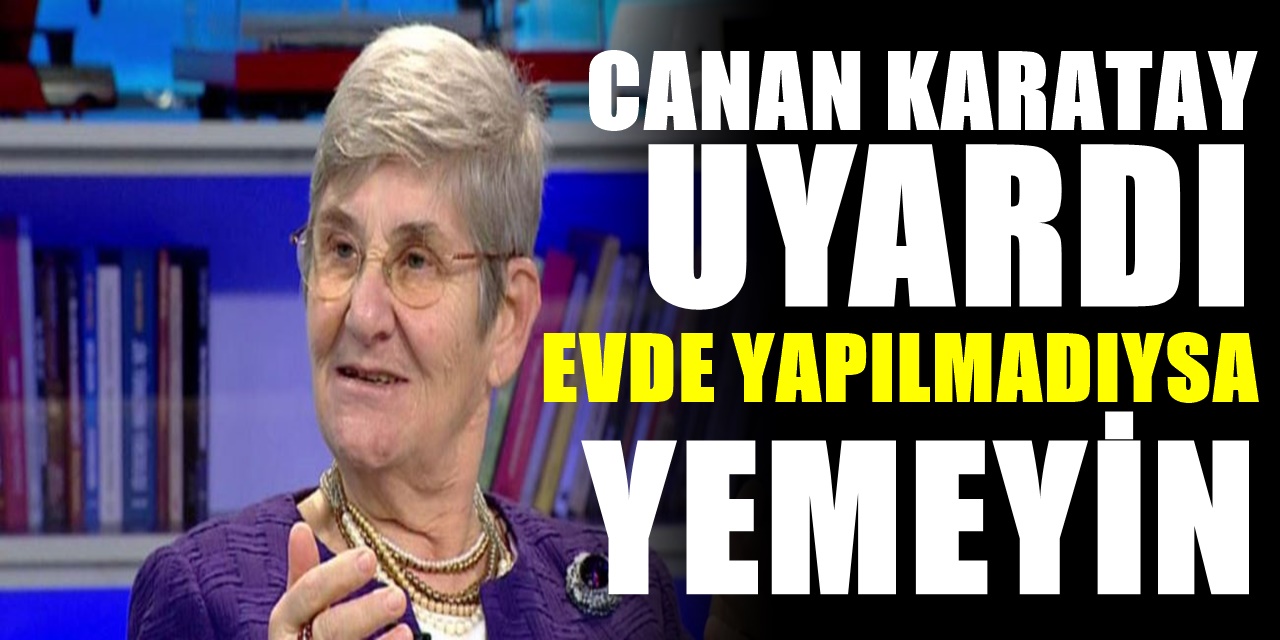 Canan Karatay yine uyarıyor yemeyin içindeki kimyasallar kanserojendir