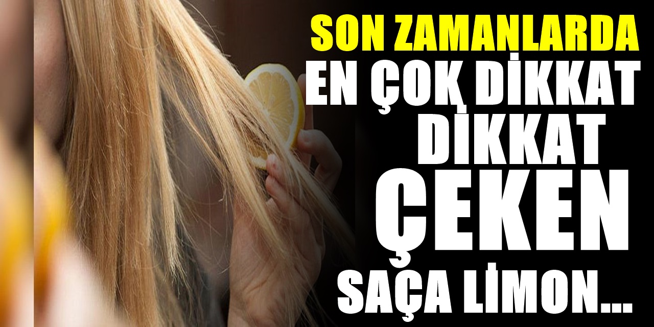 Son dönemde dikkat çekiyor Saça limon sürünce bakın ne işe yarıyor