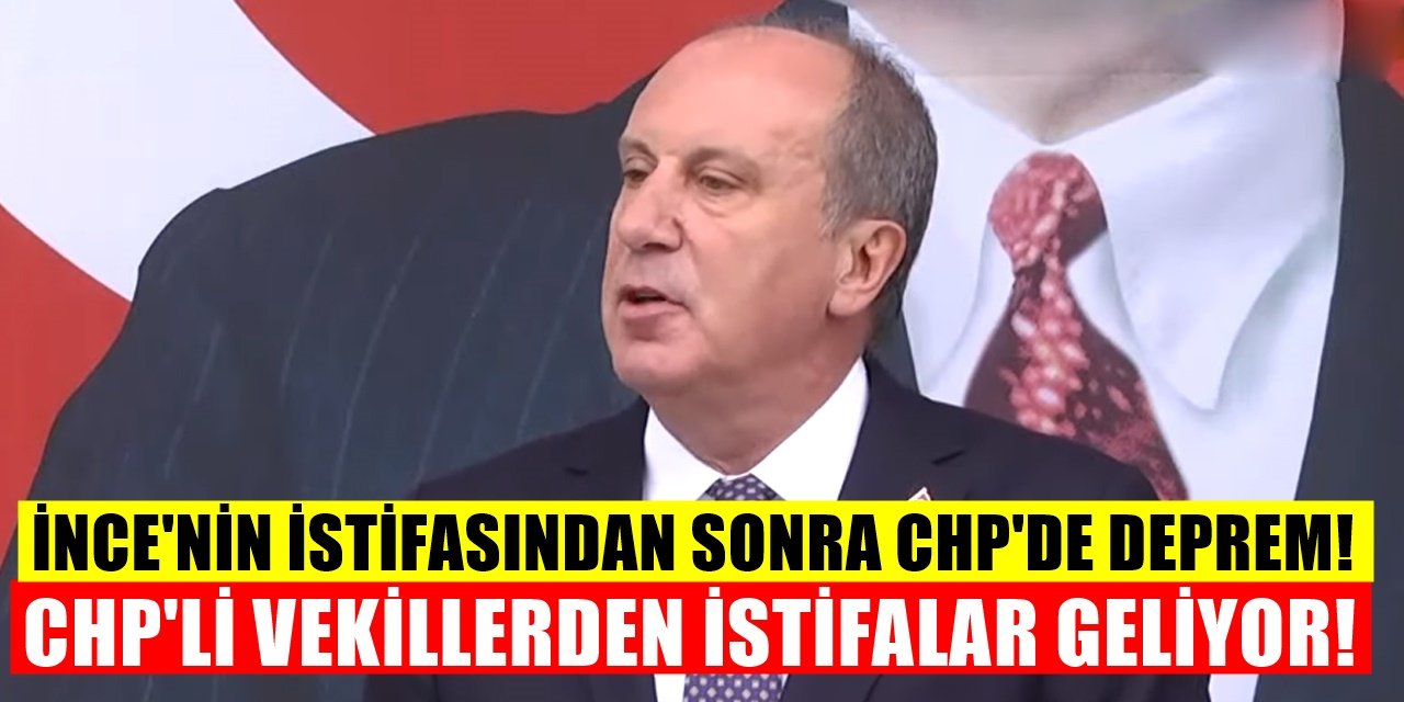 CHP'de çöküş sürüyor! Muharrem İnce için peş peşe vekil istifaları