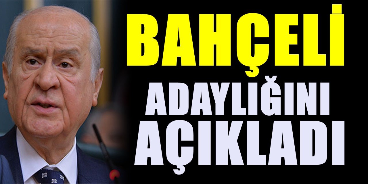 Siyasette Bomba gelişme Devlet Bahçeli Adaylığını İlan Etti