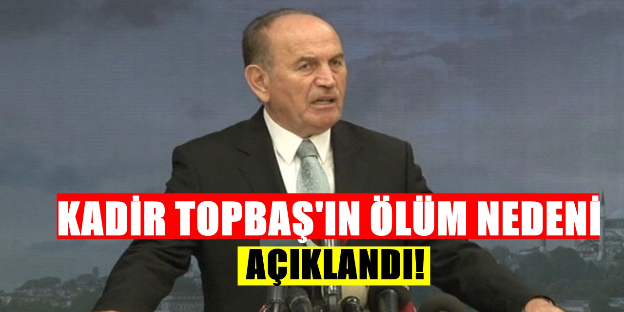 Kadir Topbaş hayatını kaybetti! Kadir Topbaş neden öldü? Ölüm nedeniyle ilgili ilk açıklama