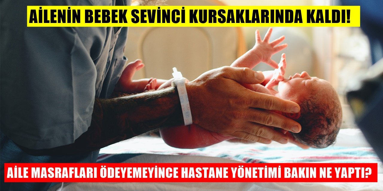 Skandal Olay! Hastane Masrafını Ödeyemeyen Ailenin Yenidoğan Bebeğe El Koydular ve...