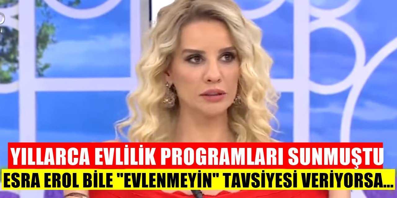 Yıllarca İzdivaç Programları Sunan Esra Erol Gençlere Evlenmeyin Dedi! Bakın Sebebi Ne...