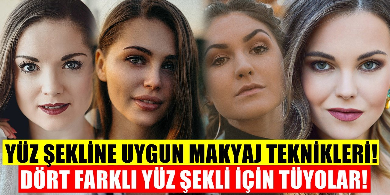 Yüz Şeklinize Göre Makyaj Yapmayı Öğrenin! Dört Yüz şekline göre makyaj teknikleri