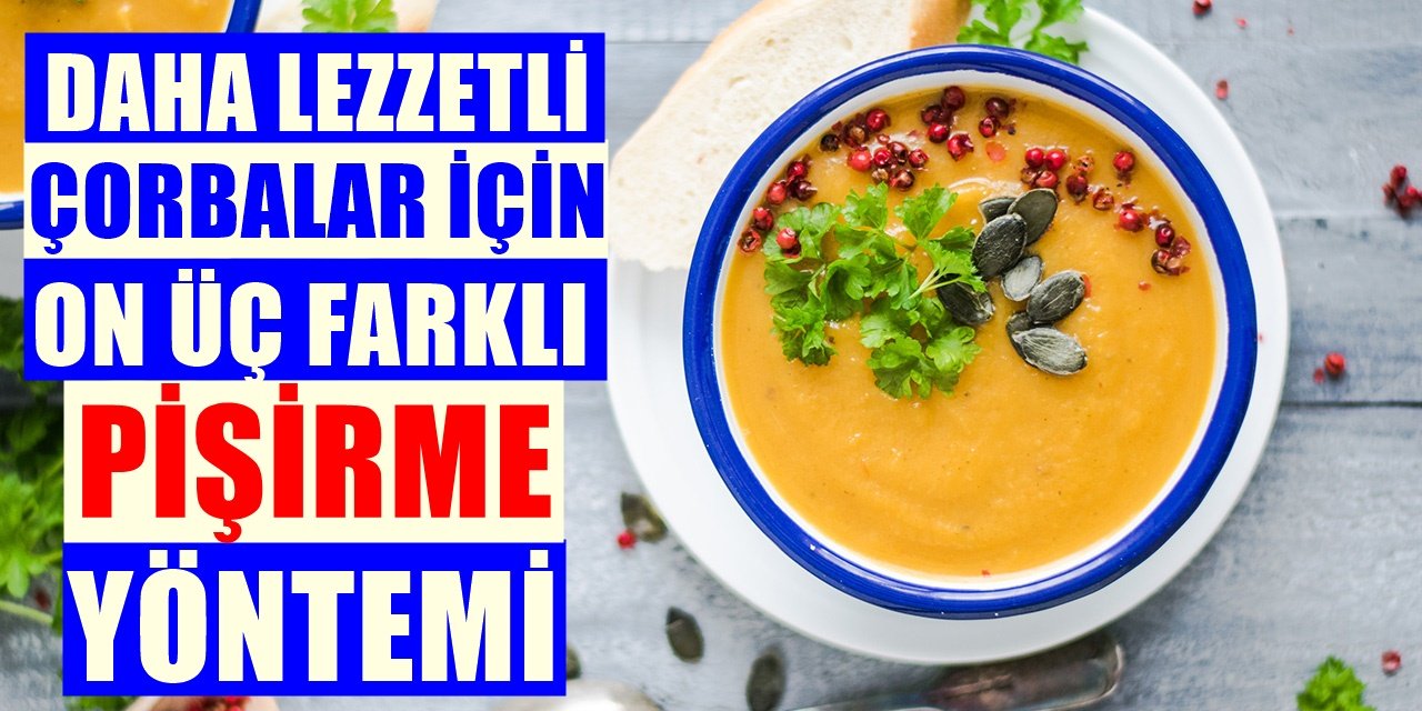 Çorba Pişirirken Çorbaya Daha Çok Lezzet Katan 13 Pişirme Tekniği