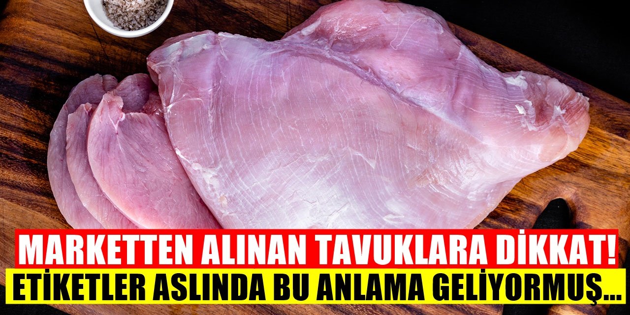 Tavuk Alırken Bunlara Dikkat! Marketten Alınan Tavuğun Ambalajındaki İfadeler Aslında Ne Anlama Geliyor?