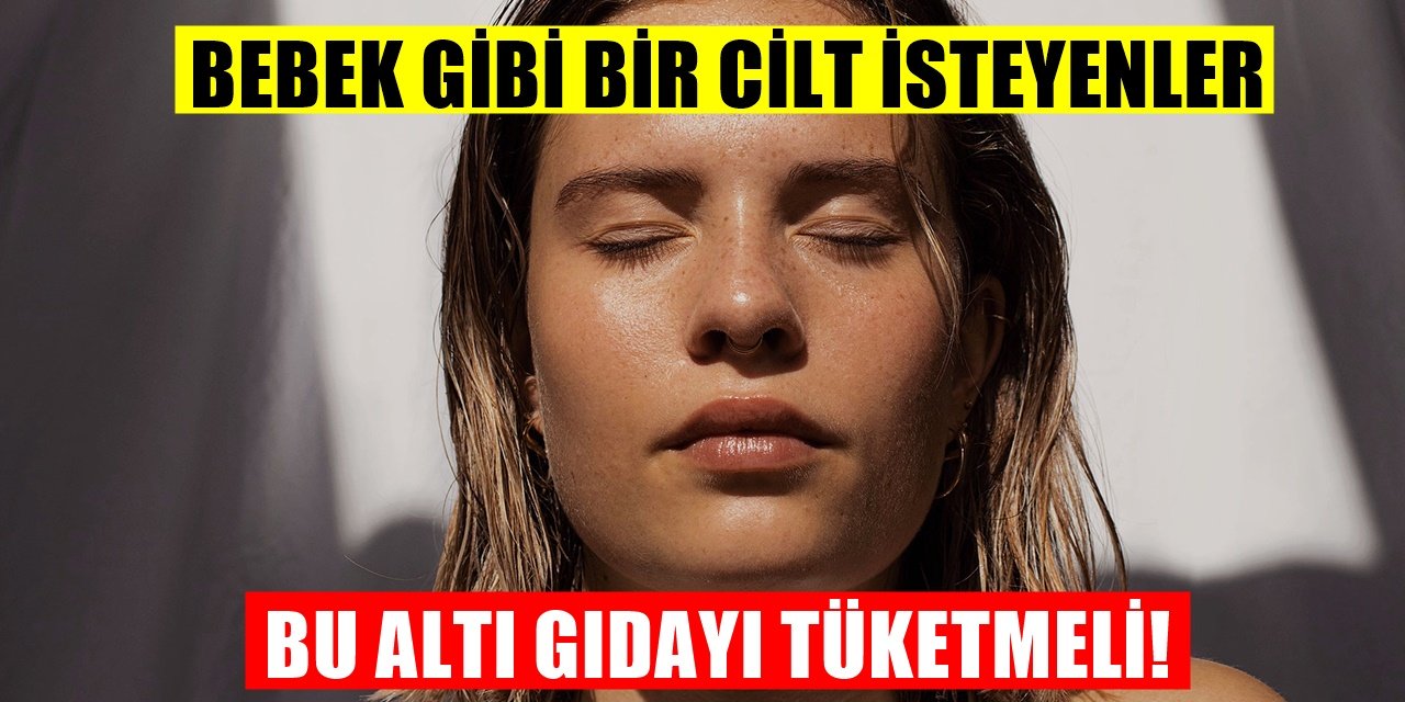Bebek Gibi Pürüzsüz Cilde Sahip Olmak İçin Tüketilmesi Gereken Altı Gıda