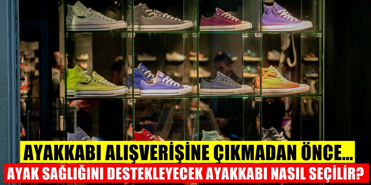 Ayakkabı Seçerken Dikkat! Ayakkabı Satın Almadan Önce Bilmeniz Gerekenler
