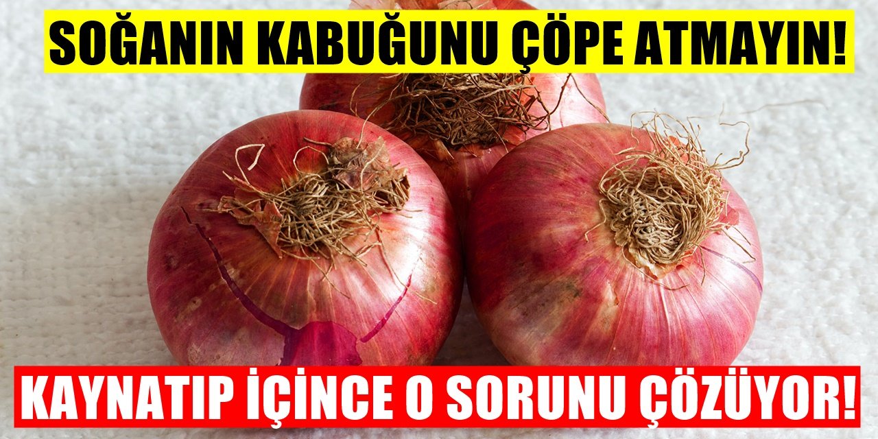 Soğan Kabuklarını Çöpe Atmayın! Soğan Kabuğu Kaynatılıp İçilince O Sorunu Yok Ediyor