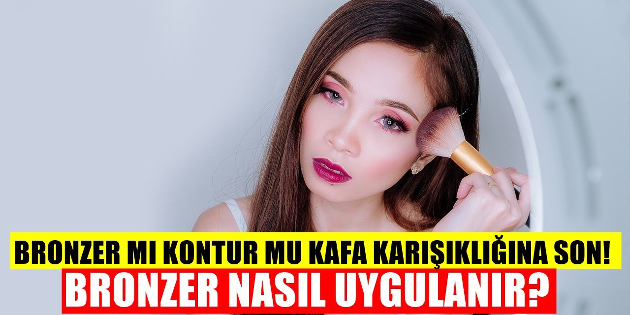 Bronzer Nasıl Uygulanmalı? İşte Kontur ve Bronzer Ürünlerinin Farkı!