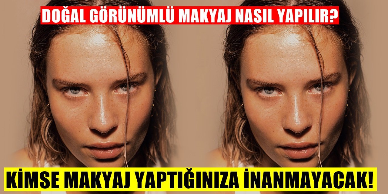 Doğal görünümlü makyajın püf noktası! Kimse makyaj yaptığınıza inanmayacak