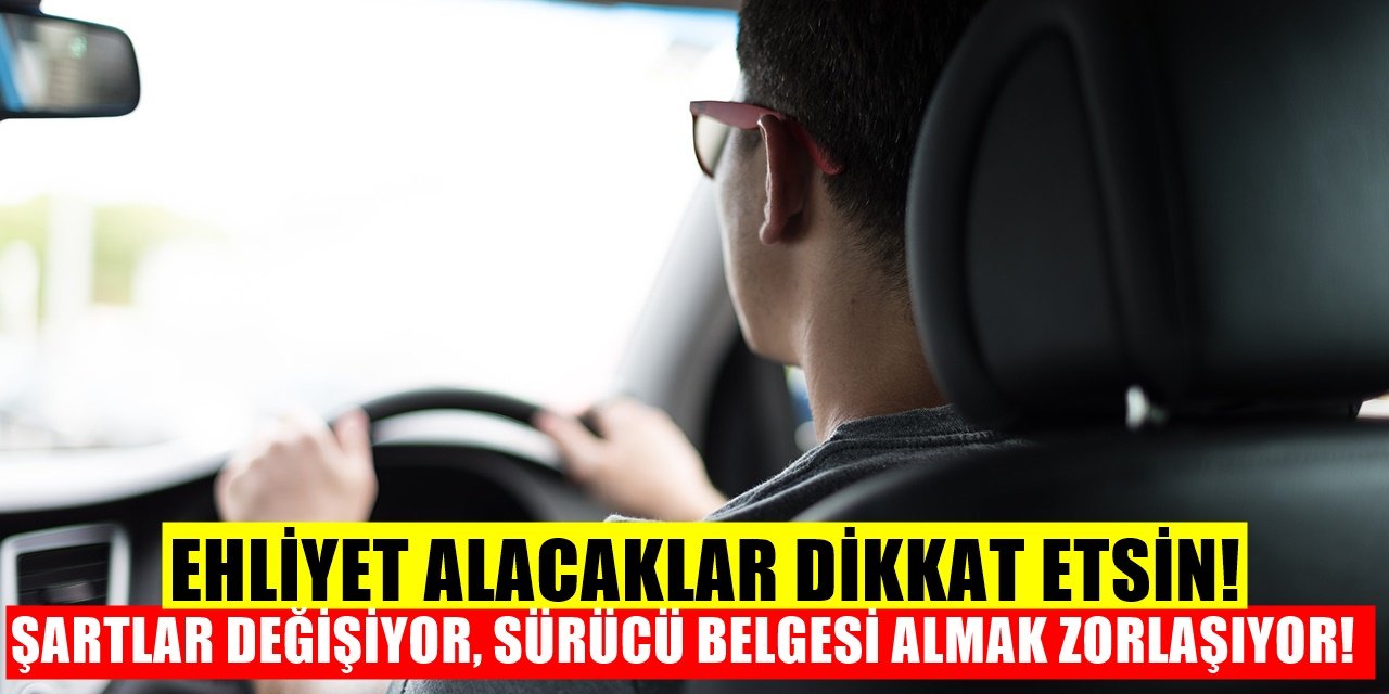 Ehliyet Almak Zorlaşıyor! Artık ehliyet alamayacaklar çünkü..