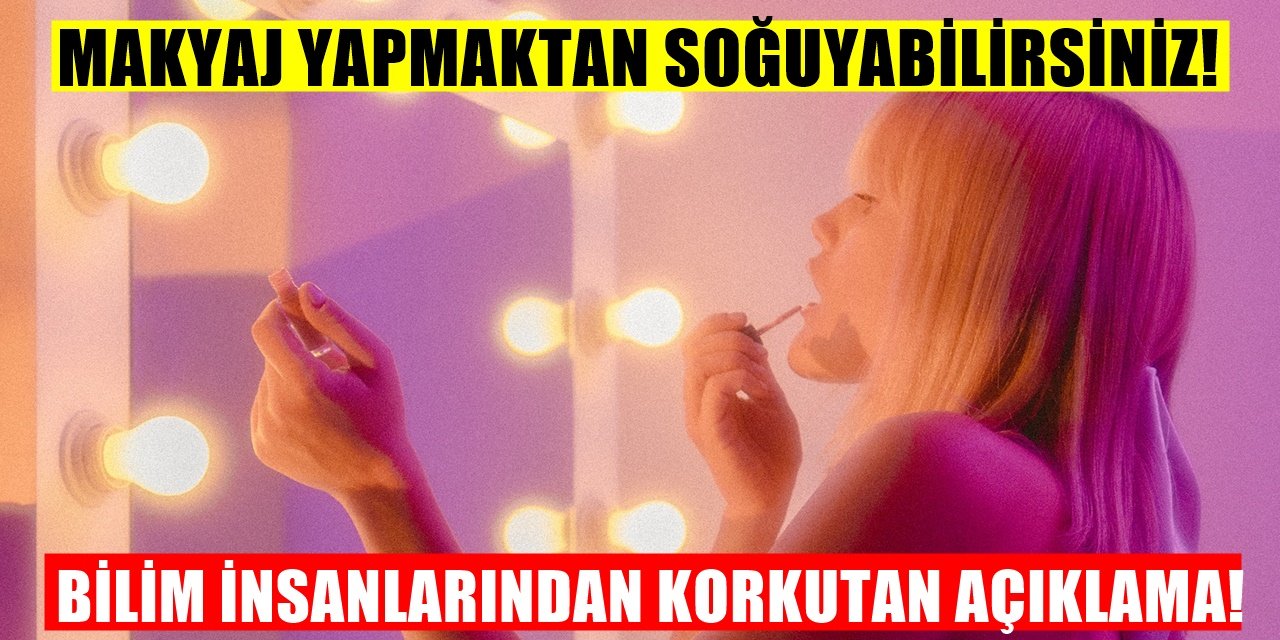 Makyaj Yaparken Bir Daha Düşüneceksiniz! Bilim İnsanları Korkutan Tehlike ne açıkladı