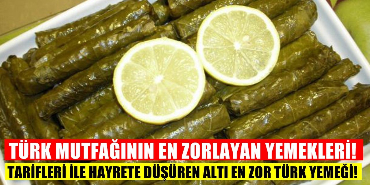 Türk Mutfağının En Zor ama En lezzetli 6 Yemeği Açıklandı! Dolmadan...Pilava ve.