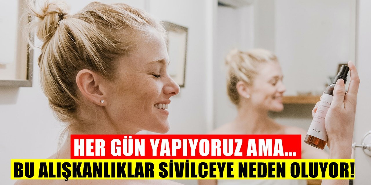 Sivilcelere ve Siyah Noktalara Yol Açan Kişisel Bakım Alışkanlıkları...