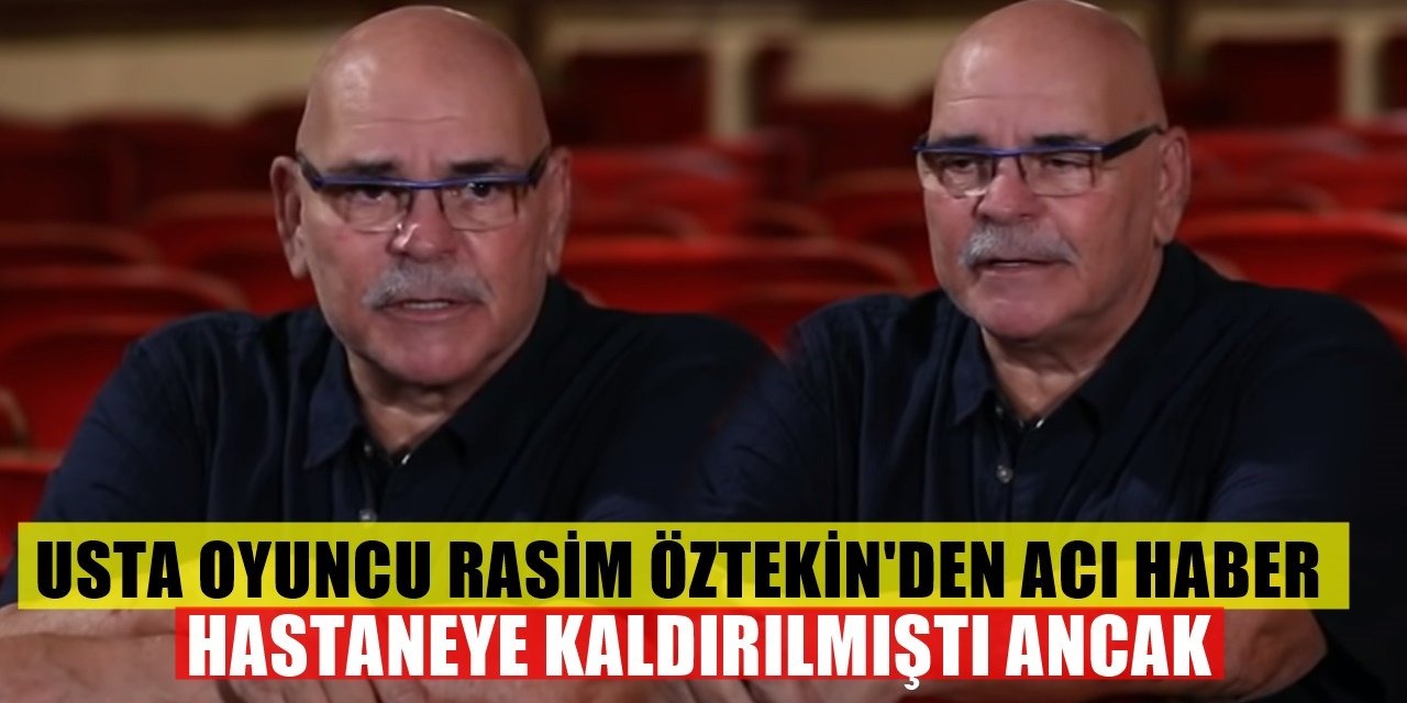 Ünlü Sanatçı Rasim Öztekin'den Kötü Haber! İlk Krizi Atlattı Ama...