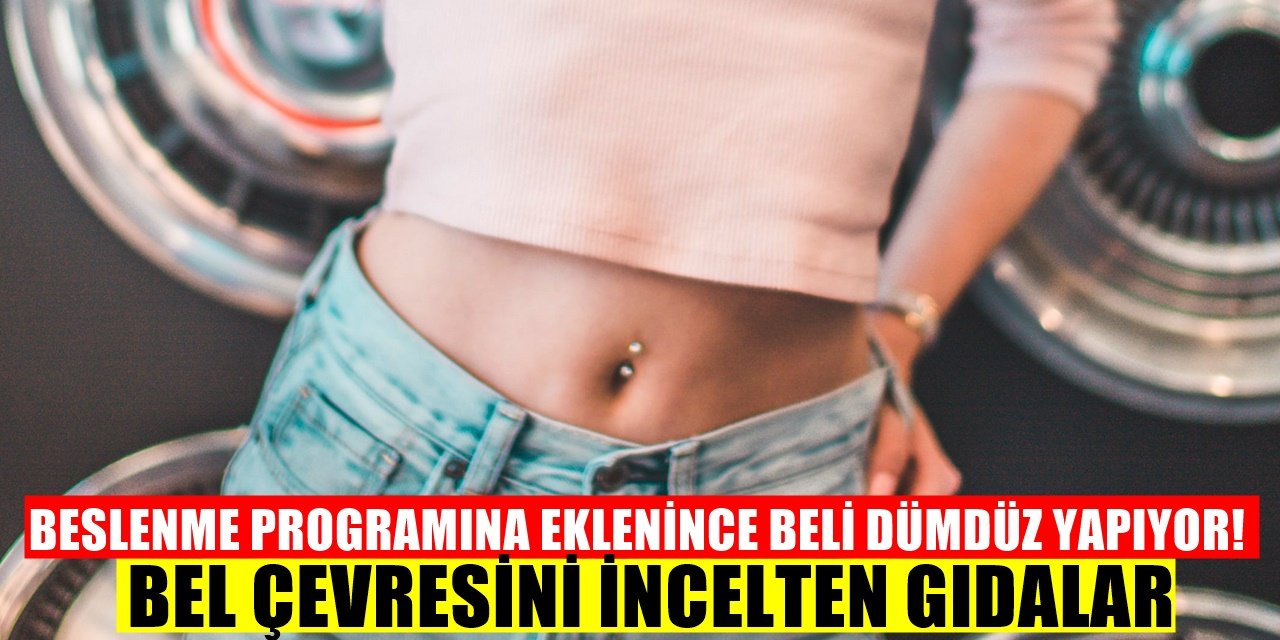 İç Yağları Yok Ediyorlar! Bu Süper Besinlerle Bel Çevrenizi İncecik Yapın!