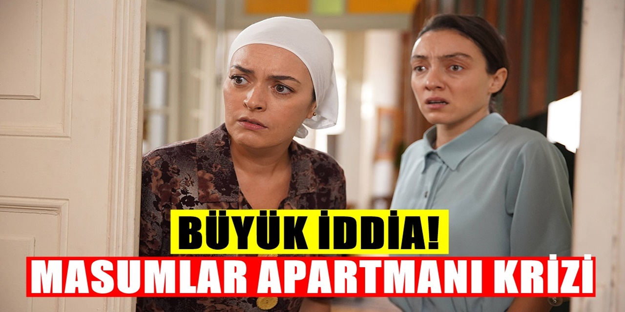 Masumlar Apartmanı Dizisiyle İlgili Ortalığı Ayağa Kaldıran İddia! Mesele aslında ne...