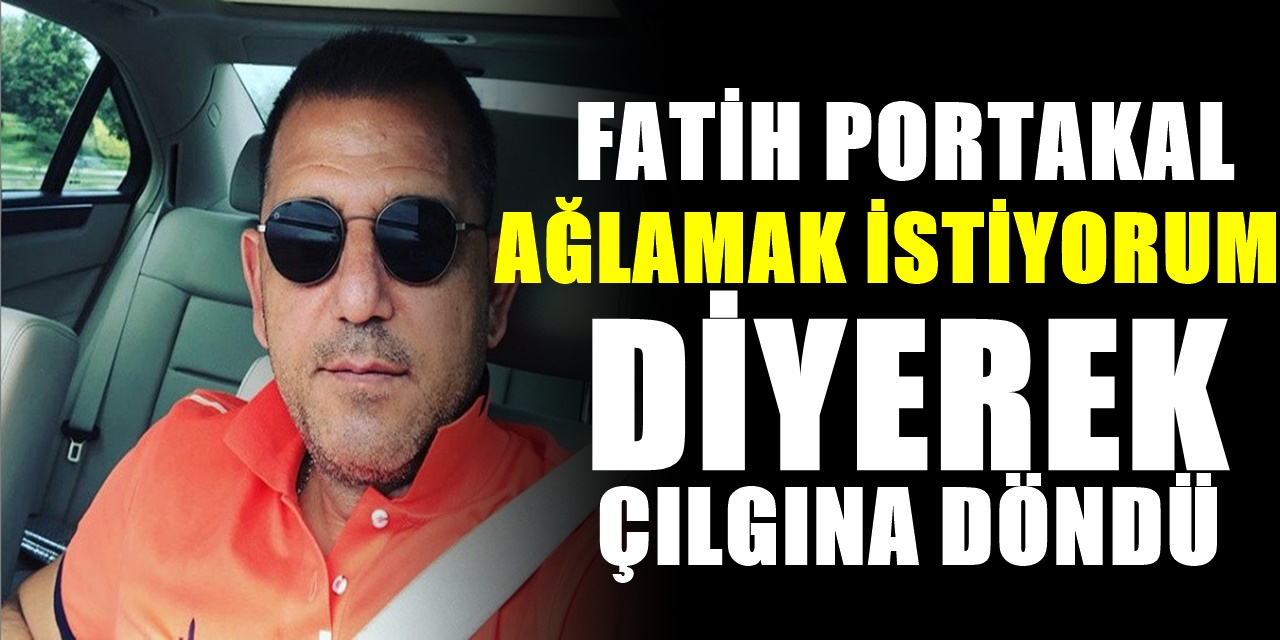 Fatih Portakal'ı hiç kimse böyle görmemişti ağlamak istiyorum diyerek isyan etti
