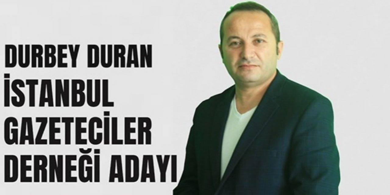 İstanbul Gazeteciler Derneği Başkanlığına Durbey Duran Adaylığını Açıkladı