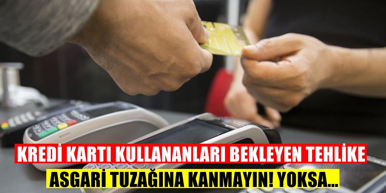 Kredi kartını kullanırken dikkat ediniz Asgari tuzak var