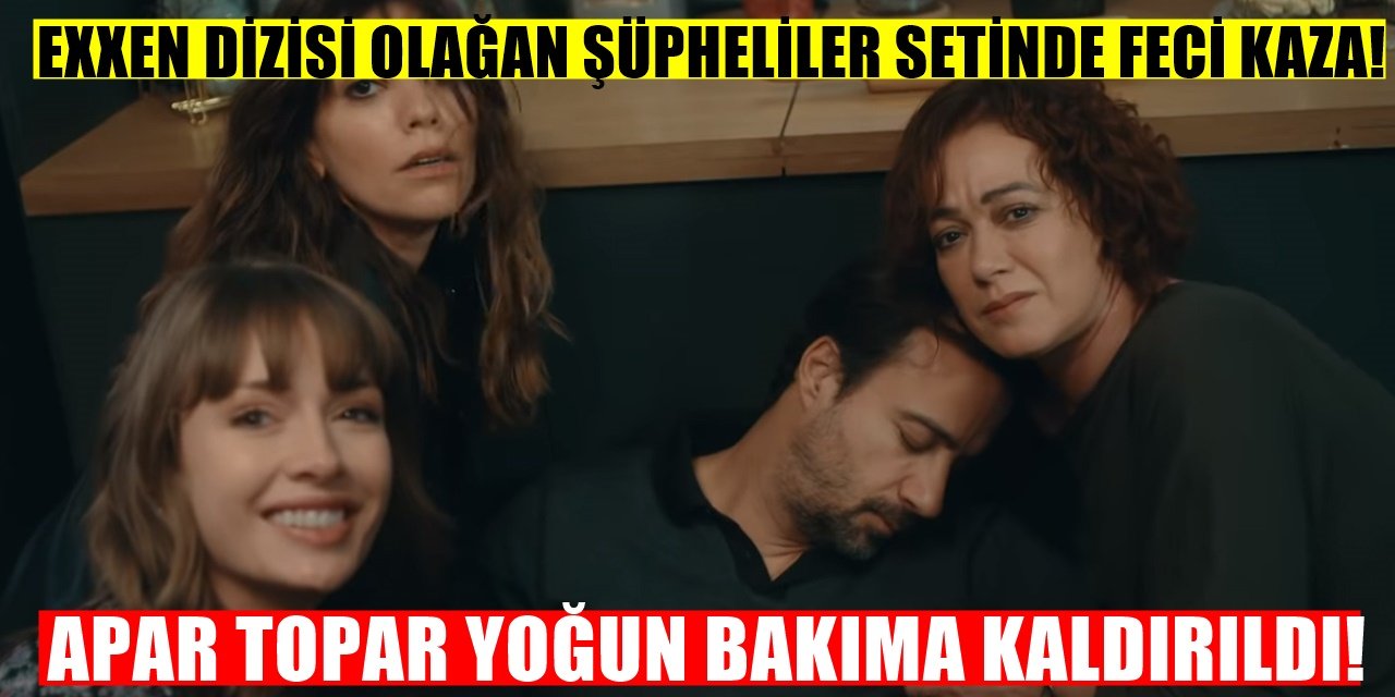 Olağan Şüpheliler Dizi Setinde Kaza Yoğun Bakıma Kaldırıldı