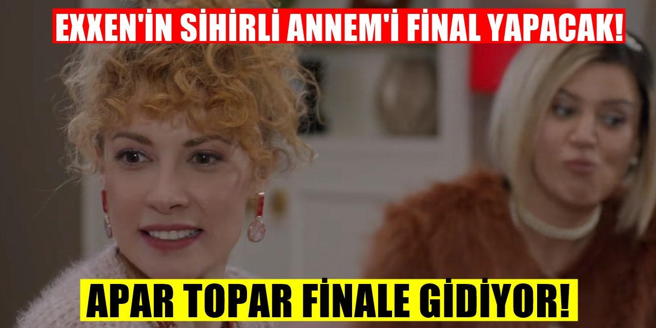 Sihirli Annem Dizisi Apar Topar Final Yapıyor