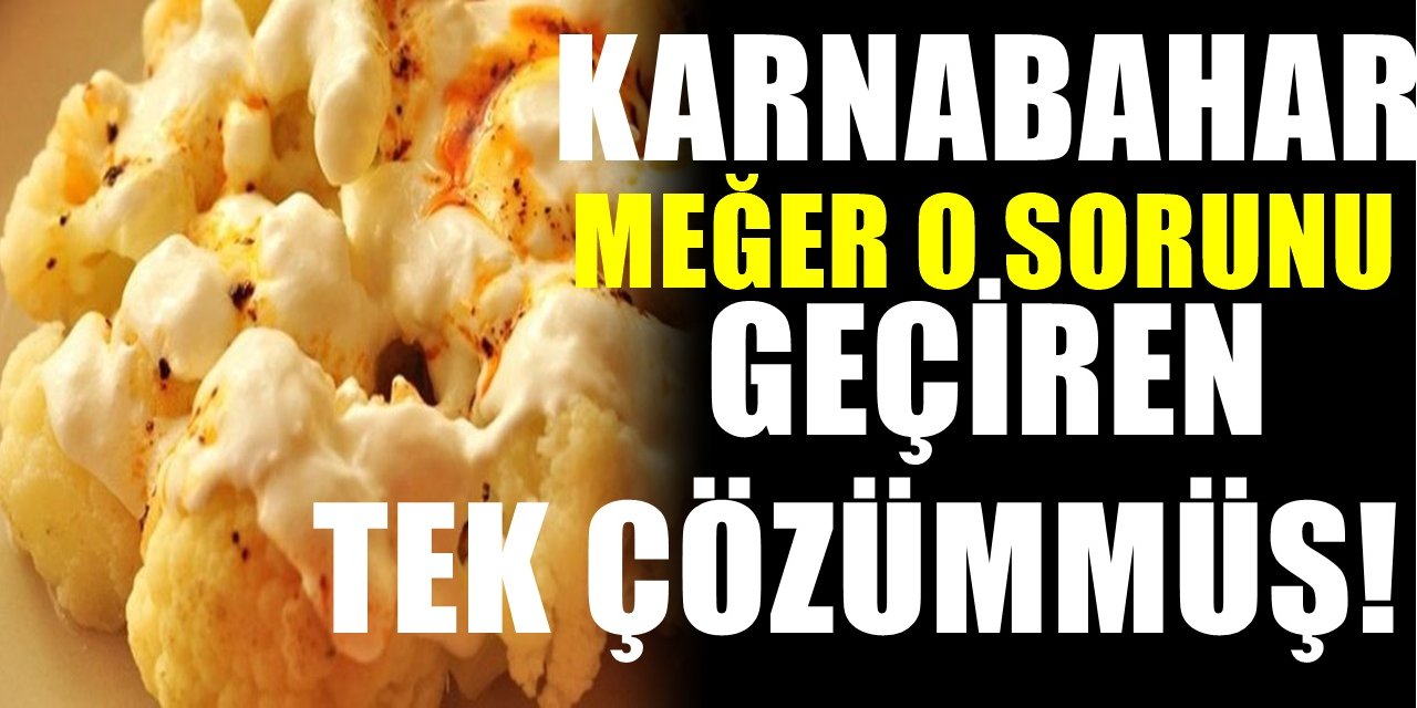 Karnabaharın bir sorunu daha önlediği çıktı! Peki Kusursuz Karnabahar yemeği tarifi nasıl yapılır.