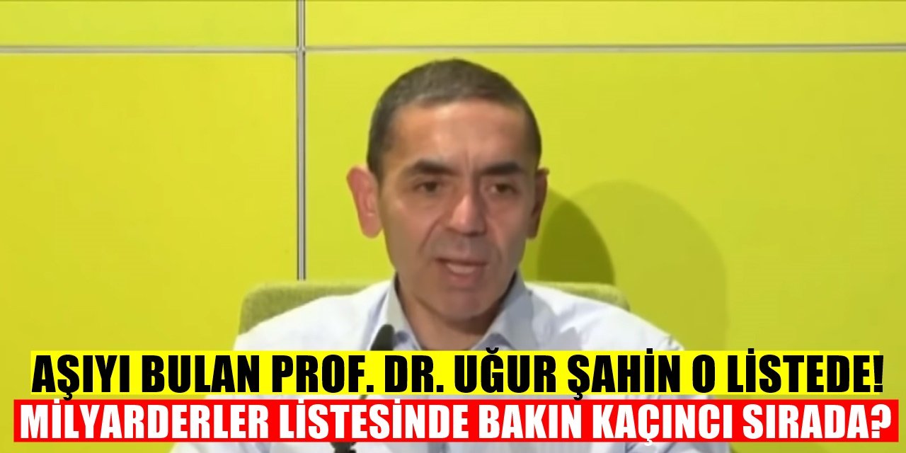 Aşıyı Bulan Uğur Şahin Milyarder listesinde bakın nereye yerleşti
