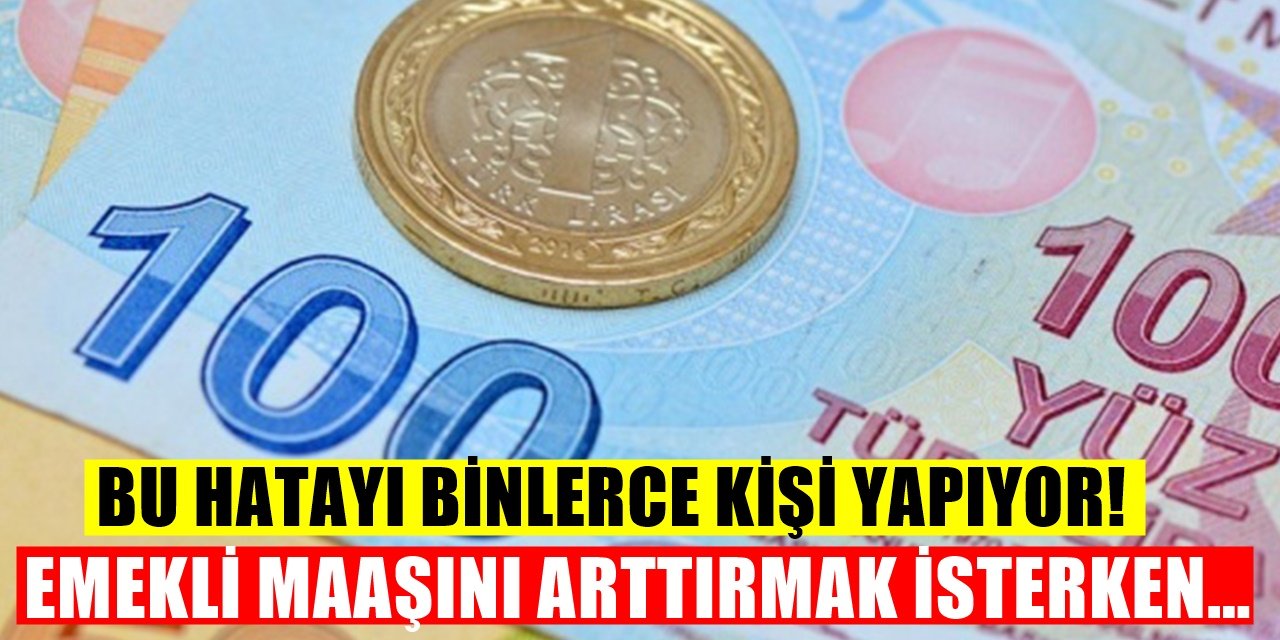 Binlerce kişi yaptı emekli maaşları düştü bu hatayı sakın yapmayınız