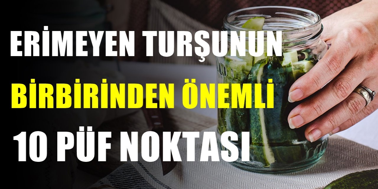 Erimeyen Turşunun 10 püf noktası Bunlara dikkat ederseniz kurduğunuz turşu kütür kütür olacak