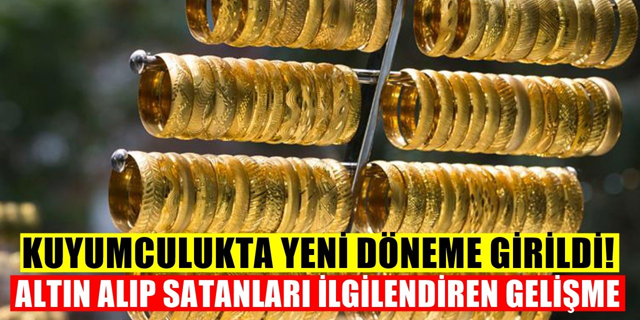 Altın alıp Satacaklar dikkat Kuyumculukta yeni dönem başladı