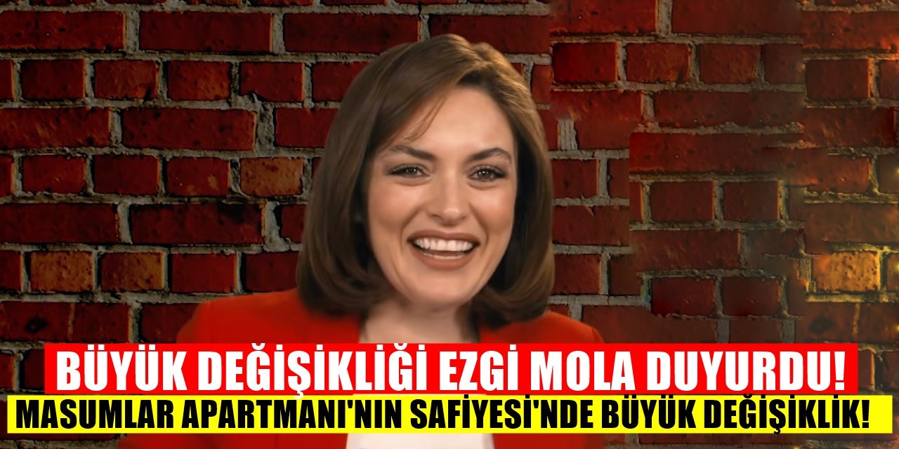 Masumlar Apartmanı Dizisinin Safiye'si Ezgi Mola'dan Değişiklik Kararı Herkese Duyurdu