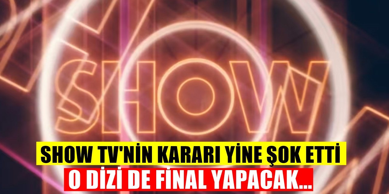 Show TV son kararıyla seyirciyi çileden çıkardı bir dizi daha final yapıyor