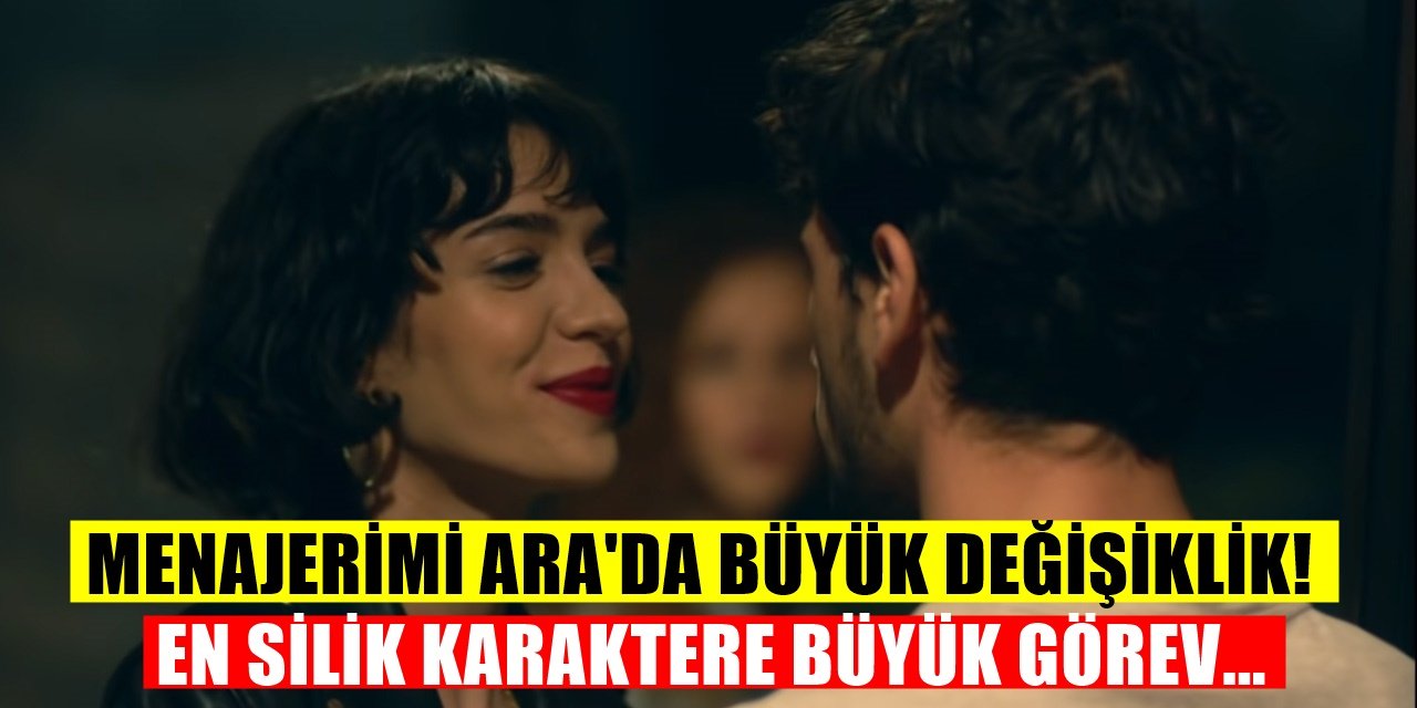 Menajerimi Ara Dizisinde En silik karaktere büyük görev seyirci şokta