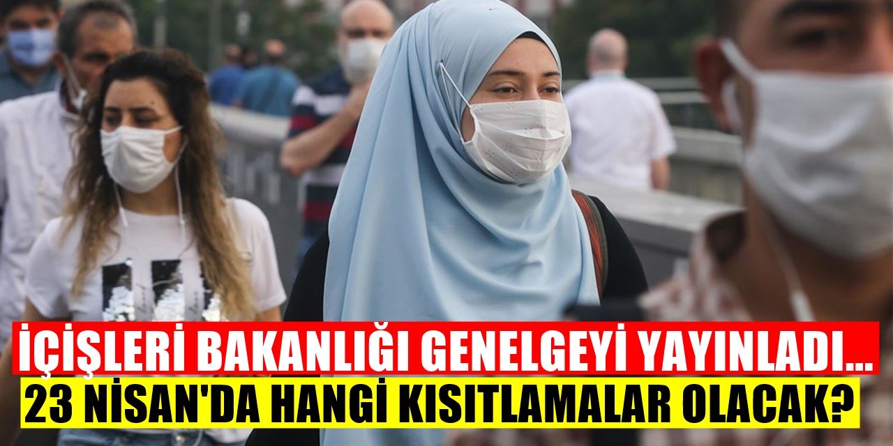 23 Nisanda Başlayacak Yasakla İlgili Bakanlık Geçerli Olacak Kuralları İlan Etti